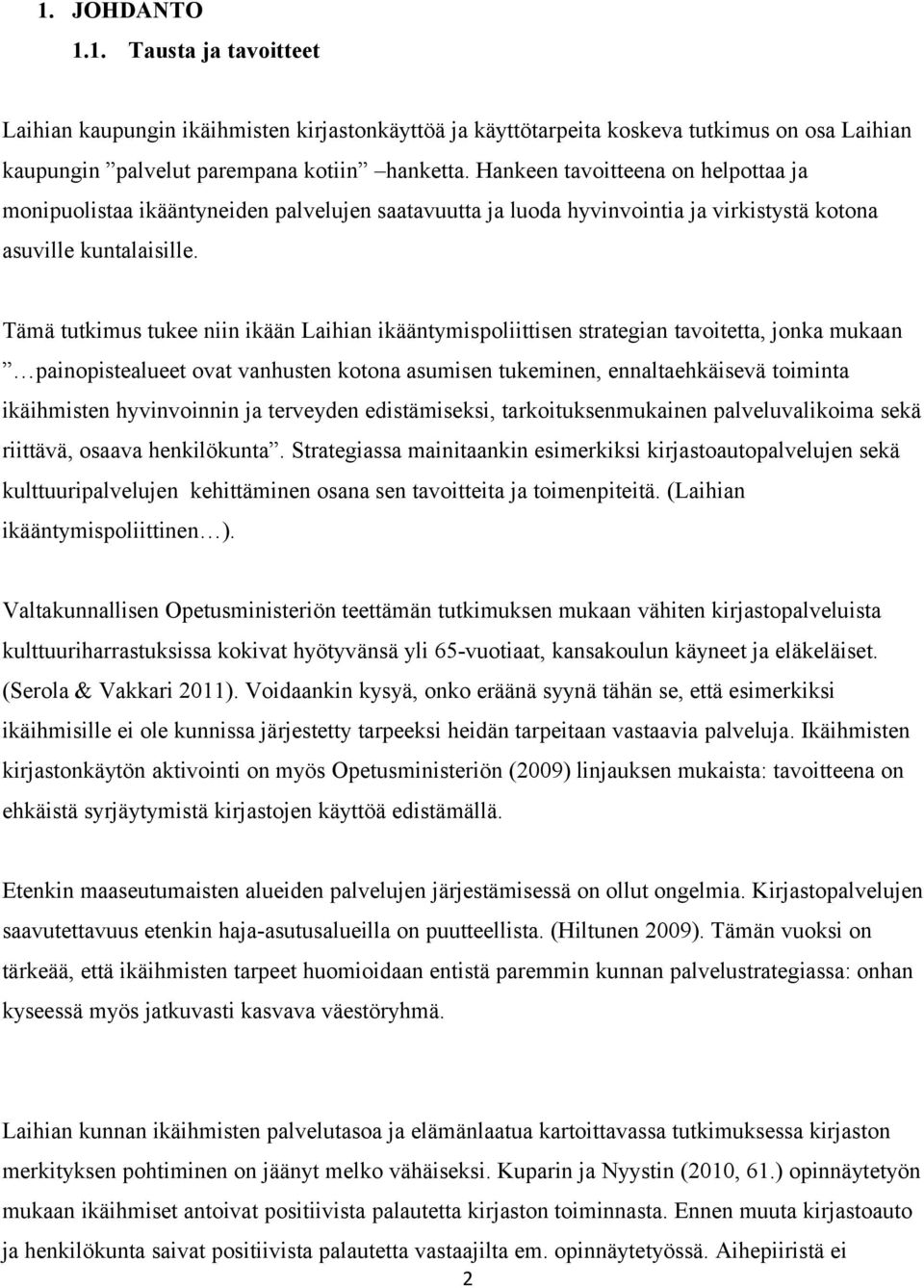 Tämä tutkimus tukee niin ikään Laihian ikääntymispoliittisen strategian tavoitetta, jonka mukaan painopistealueet ovat vanhusten kotona asumisen tukeminen, ennaltaehkäisevä toiminta ikäihmisten