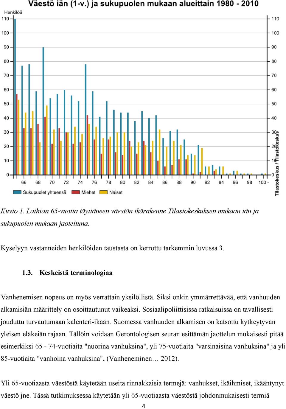 Sosiaalipoliittisissa ratkaisuissa on tavallisesti jouduttu turvautumaan kalenteri-ikään. Suomessa vanhuuden alkamisen on katsottu kytkeytyvän yleisen eläkeiän rajaan.