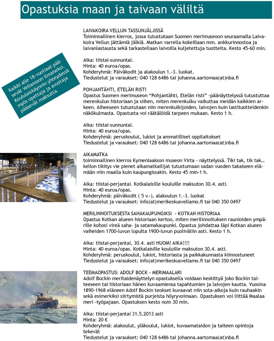 Koululaiskäynnin yhteydessä myös opettaja ja avustaja pääsevät maksutta. Aika: tiistai sunnuntai. Hinta: 40 euroa/opas. Kohderyhmä: Päiväkodit ja alakoulun 1.-3. luokat.