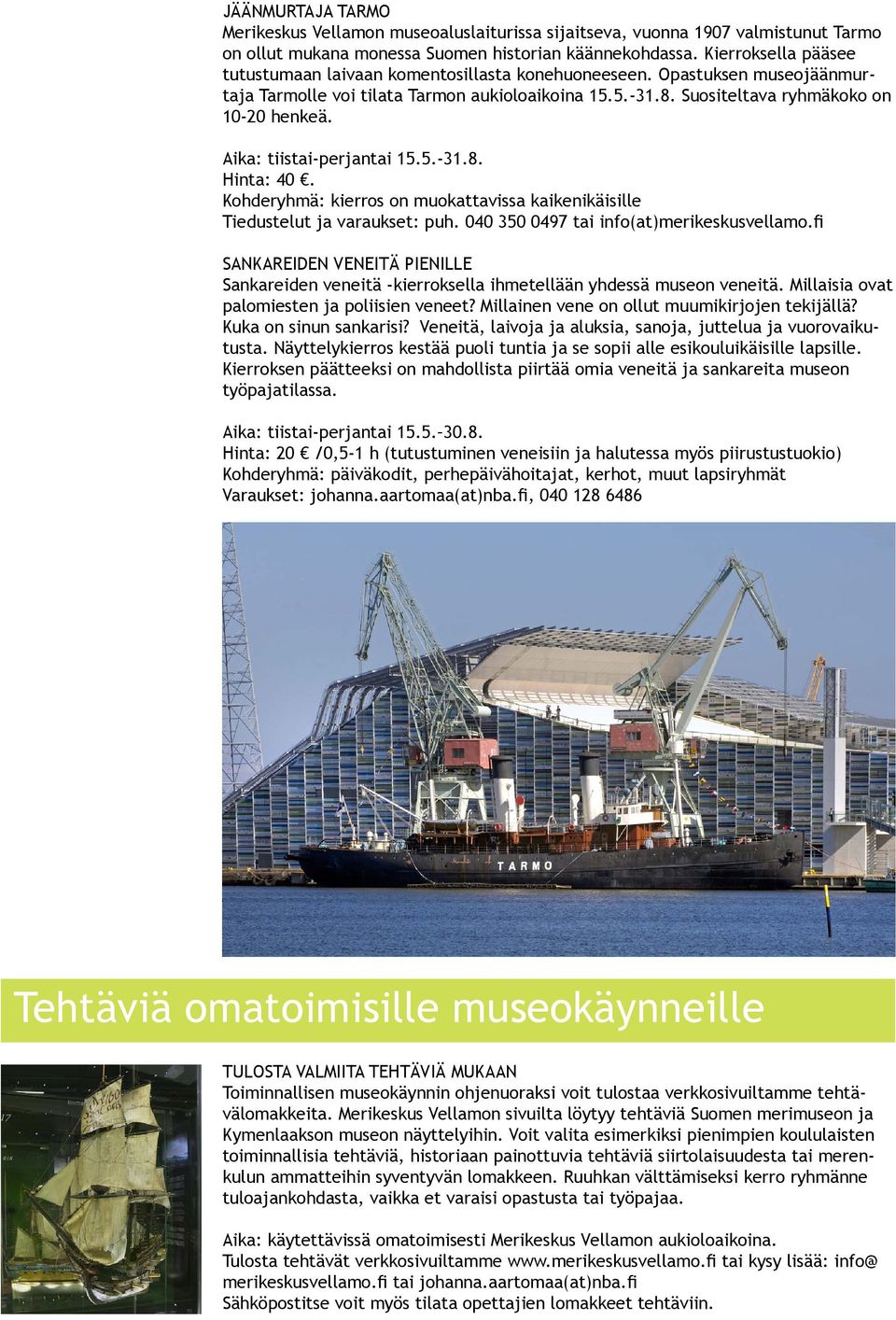 Aika: tiistai-perjantai 15.5.-31.8. Hinta: 40. Kohderyhmä: kierros on muokattavissa kaikenikäisille Tiedustelut ja varaukset: puh. 040 350 0497 tai info(at)merikeskusvellamo.