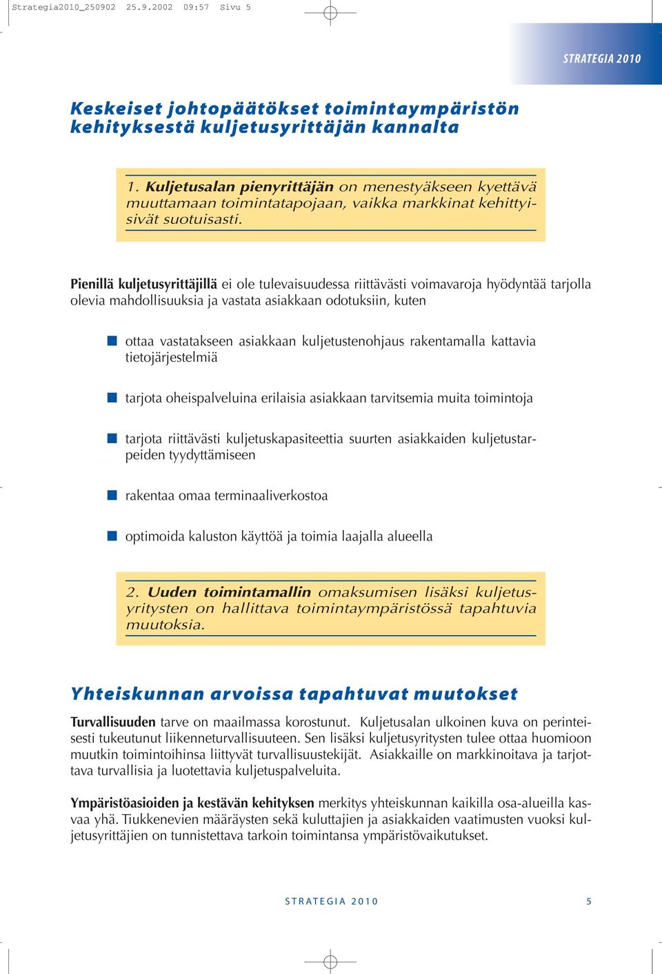 Pienillä kuljetusyrittäjillä ei ole tulevaisuudessa riittävästi voimavaroja hyödyntää tarjolla olevia mahdollisuuksia ja vastata asiakkaan odotuksiin, kuten ottaa vastatakseen asiakkaan