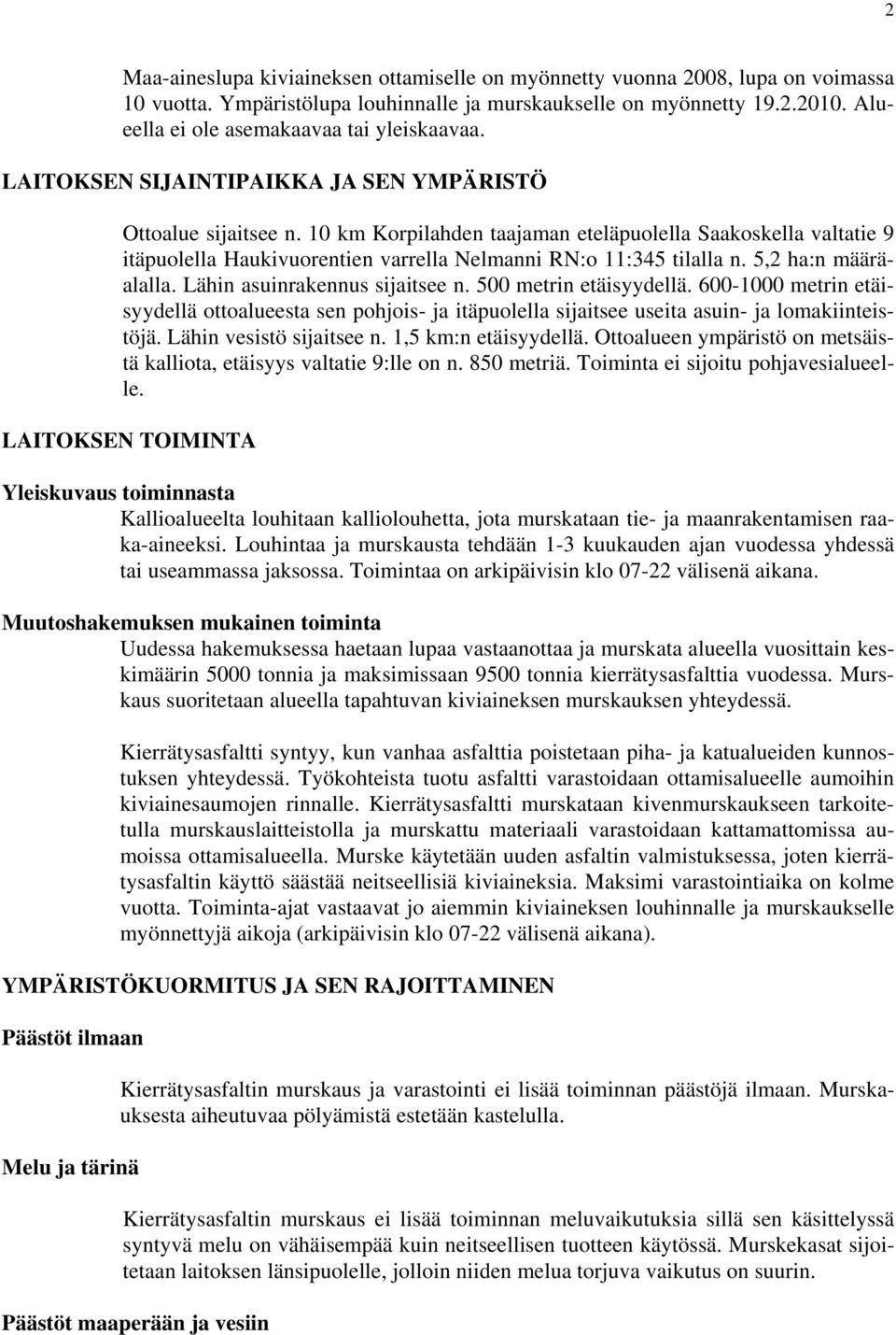 10 km Korpilahden taajaman eteläpuolella Saakoskella valtatie 9 itäpuolella Haukivuorentien varrella Nelmanni RN:o 11:345 tilalla n. 5,2 ha:n määräalalla. Lähin asuinrakennus sijaitsee n.