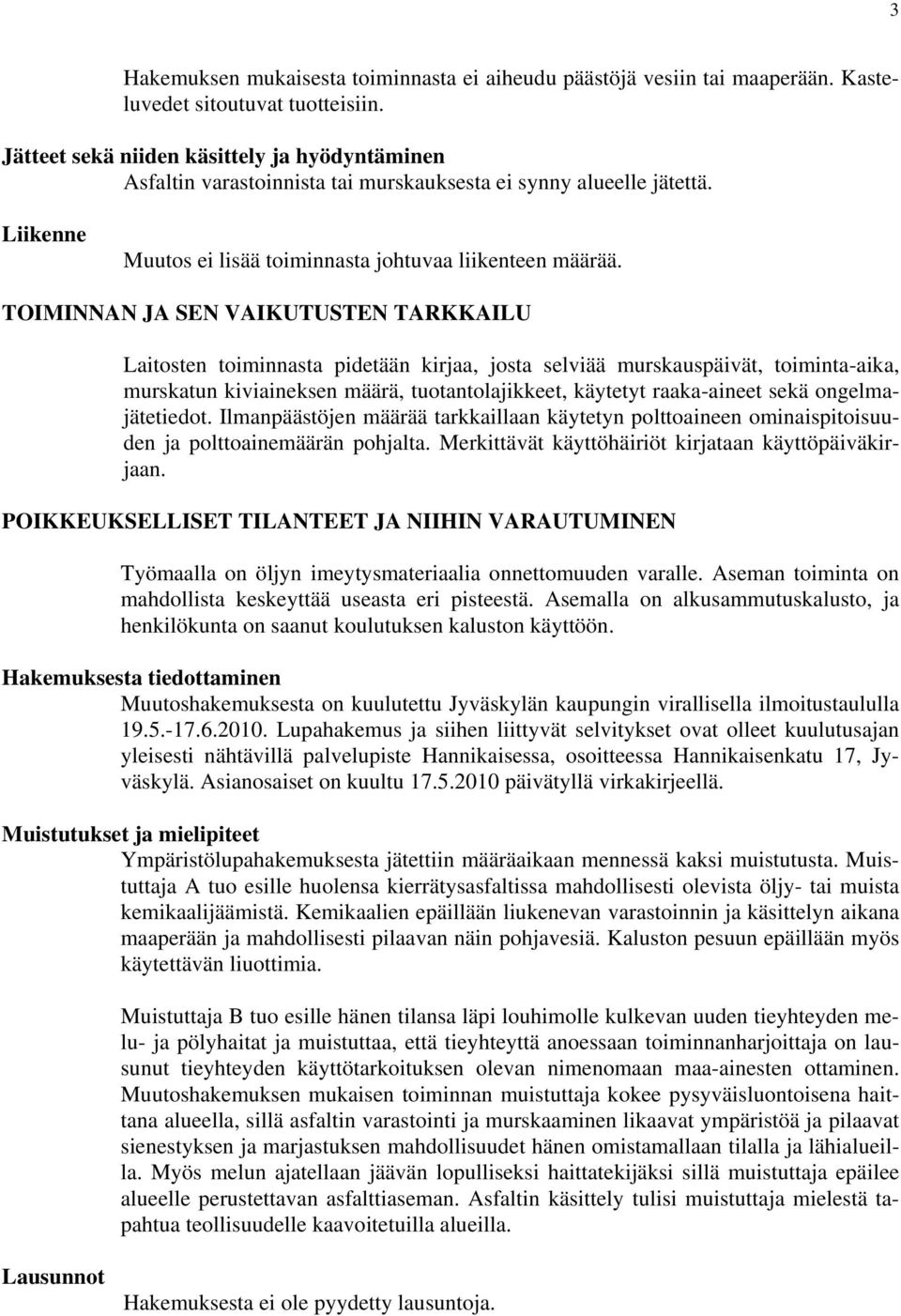 TOIMINNAN JA SEN VAIKUTUSTEN TARKKAILU Laitosten toiminnasta pidetään kirjaa, josta selviää murskauspäivät, toiminta-aika, murskatun kiviaineksen määrä, tuotantolajikkeet, käytetyt raaka-aineet sekä