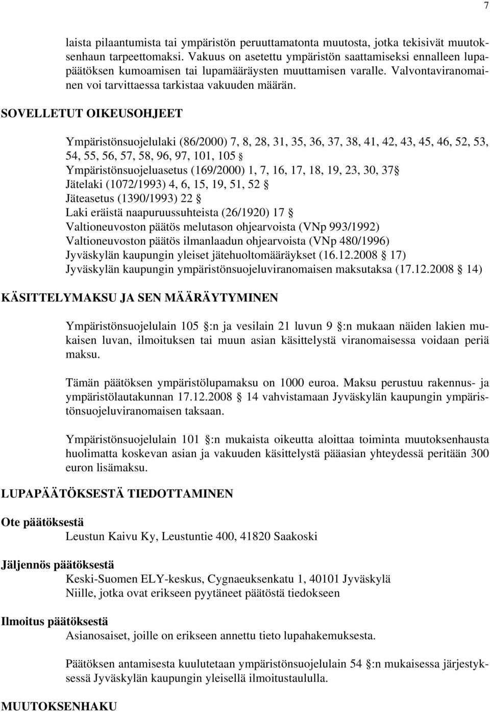 SOVELLETUT OIKEUSOHJEET Ympäristönsuojelulaki (86/2000) 7, 8, 28, 31, 35, 36, 37, 38, 41, 42, 43, 45, 46, 52, 53, 54, 55, 56, 57, 58, 96, 97, 101, 105 Ympäristönsuojeluasetus (169/2000) 1, 7, 16, 17,