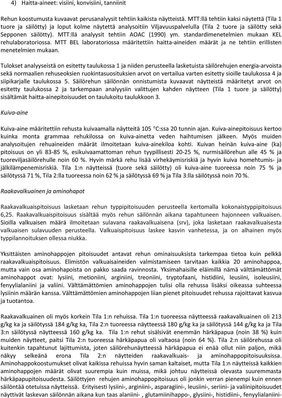 MTT:llä analyysit tehtiin AOAC (1990) ym. standardimenetelmien mukaan KEL rehulaboratoriossa. MTT BEL laboratoriossa määritettiin haitta-aineiden määrät ja ne tehtiin erillisten menetelmien mukaan.