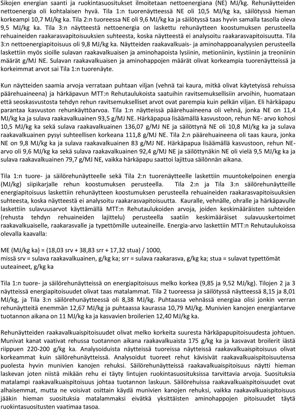 Tila 3:n näytteestä nettoenergia on laskettu rehunäytteen koostumuksen perusteella rehuaineiden raakarasvapitoisuuksien suhteesta, koska näytteestä ei analysoitu raakarasvapitoisuutta.