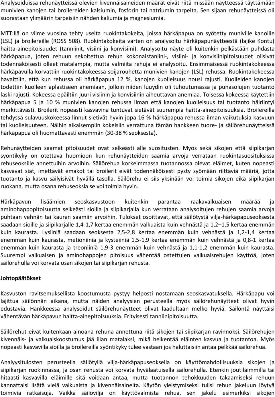 MTT:llä on viime vuosina tehty useita ruokintakokeita, joissa härkäpapua on syötetty muniville kanoille (LSL) ja broilereille (ROSS 508).