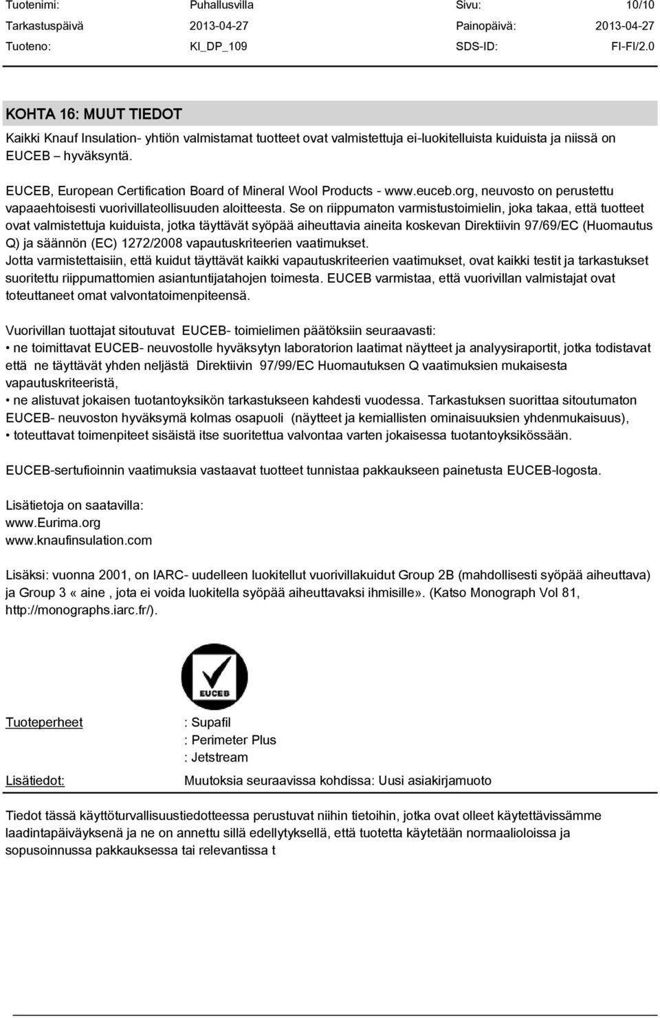 Se on riippumaton varmistustoimielin, joka takaa, että tuotteet ovat valmistettuja kuiduista, jotka täyttävät syöpää aiheuttavia aineita koskevan Direktiivin 97/69/EC (Huomautus Q) ja säännön (EC)