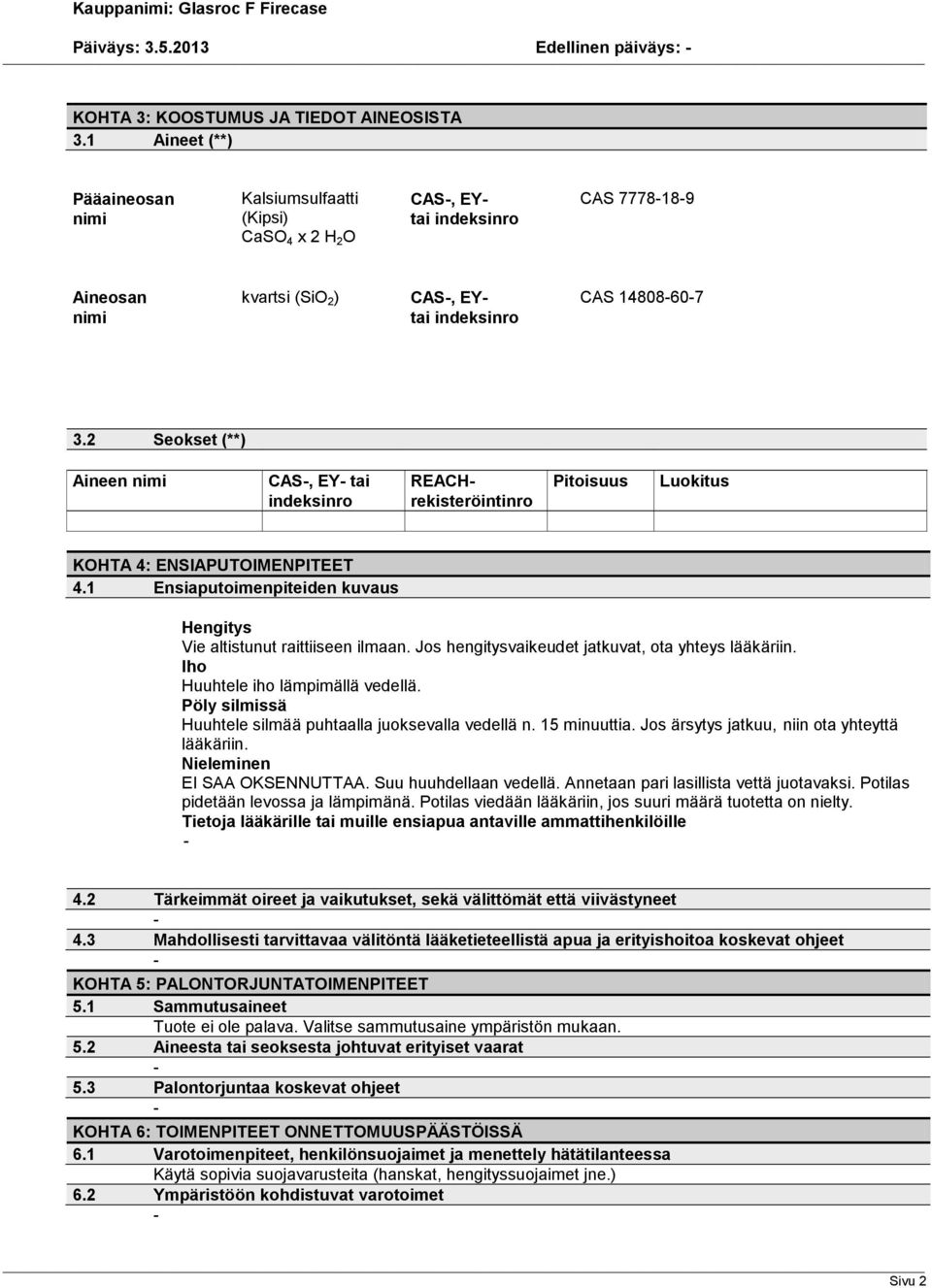 2 Seokset (**) Aineen nimi CAS, EY tai indeksinro REACHrekisteröintinro Pitoisuus Luokitus KOHTA 4: ENSIAPUTOIMENPITEET 4.1 Ensiaputoimenpiteiden kuvaus Hengitys Vie altistunut raittiiseen ilmaan.