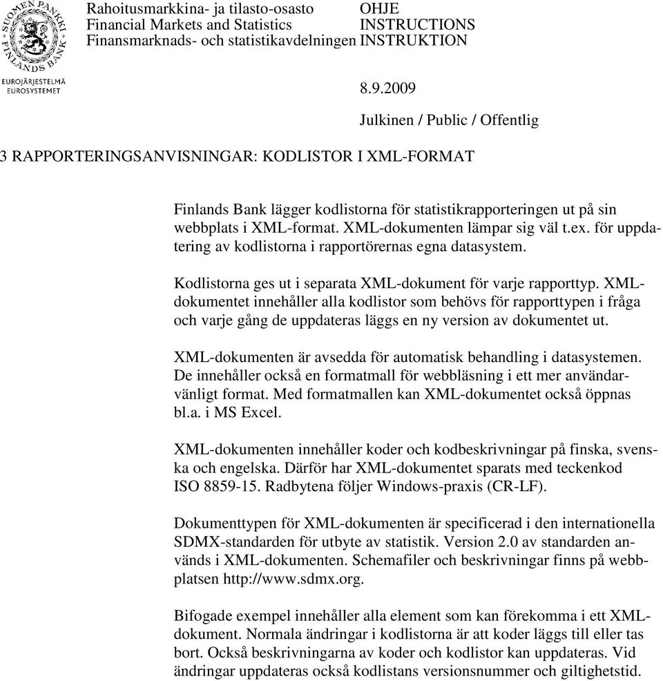 XMLdokumentet innehåller alla kodlistor som behövs för rapporttypen i fråga och varje gång de uppdateras läggs en ny version av dokumentet ut.