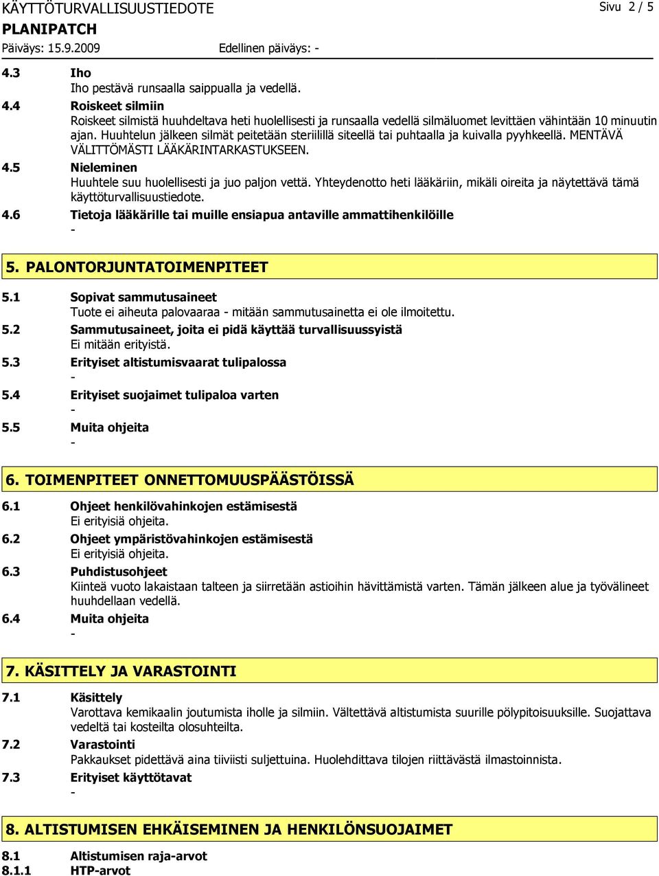 Huuhtelun jälkeen silmät peitetään steriilillä siteellä tai puhtaalla ja kuivalla pyyhkeellä. MENTÄVÄ VÄLITTÖMÄSTI LÄÄKÄRINTARKASTUKSEEN. 4.5 Nieleminen Huuhtele suu huolellisesti ja juo paljon vettä.