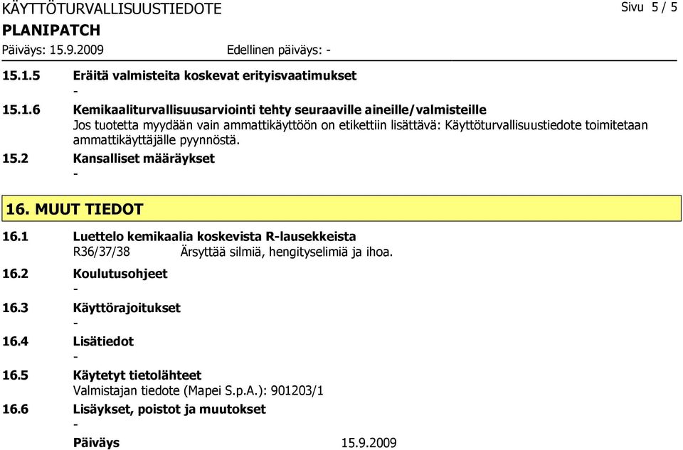 .1.5 Eräitä valmisteita koskevat erityisvaatimukset 15.1.6 Kemikaaliturvallisuusarviointi tehty seuraaville aineille/valmisteille Jos tuotetta myydään vain