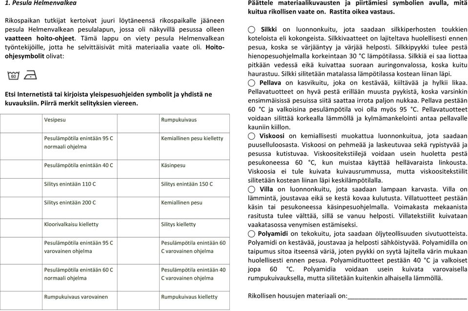 Hoito- ohjesymbolit olivat: Etsi Internetistä tai kirjoista yleispesuohjeiden symbolit ja yhdistä ne kuvauksiin. Piirrä merkit selityksien viereen.