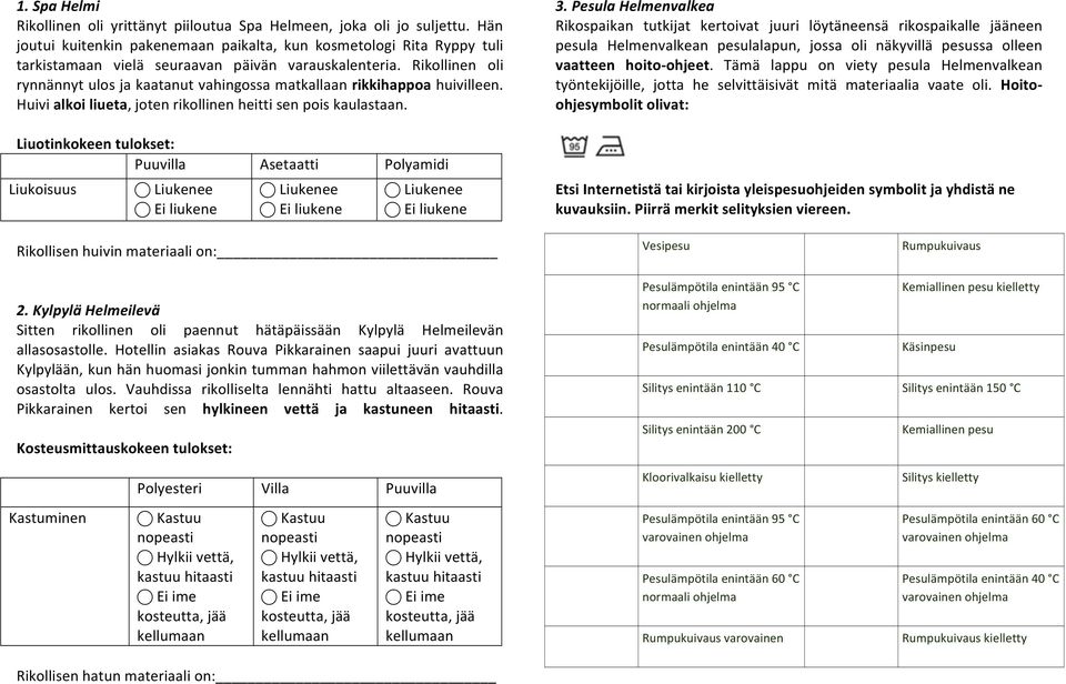 Rikollinen oli rynnännyt ulos ja kaatanut vahingossa matkallaan rikkihappoa huivilleen. Huivi alkoi liueta, joten rikollinen heitti sen pois kaulastaan.