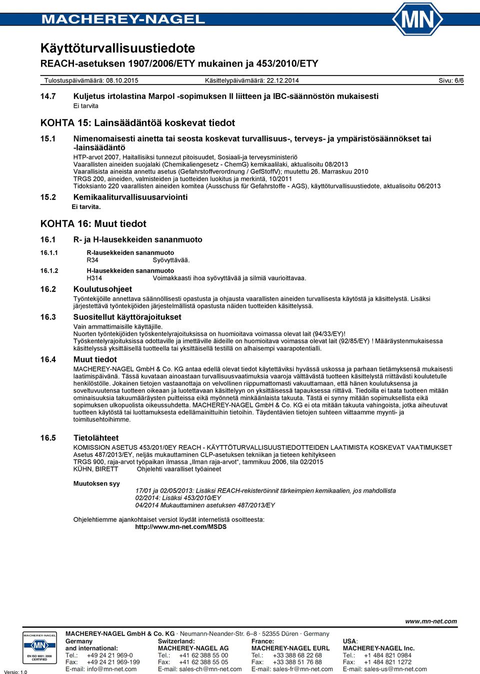 Vaarallisten aineiden suojalaki (Chemikaliengesetz - ChemG) kemikaalilaki, aktualisoitu 08/2013 Vaarallisista aineista annettu asetus (Gefahrstoffverordnung / GefStoffV); muutettu 26.
