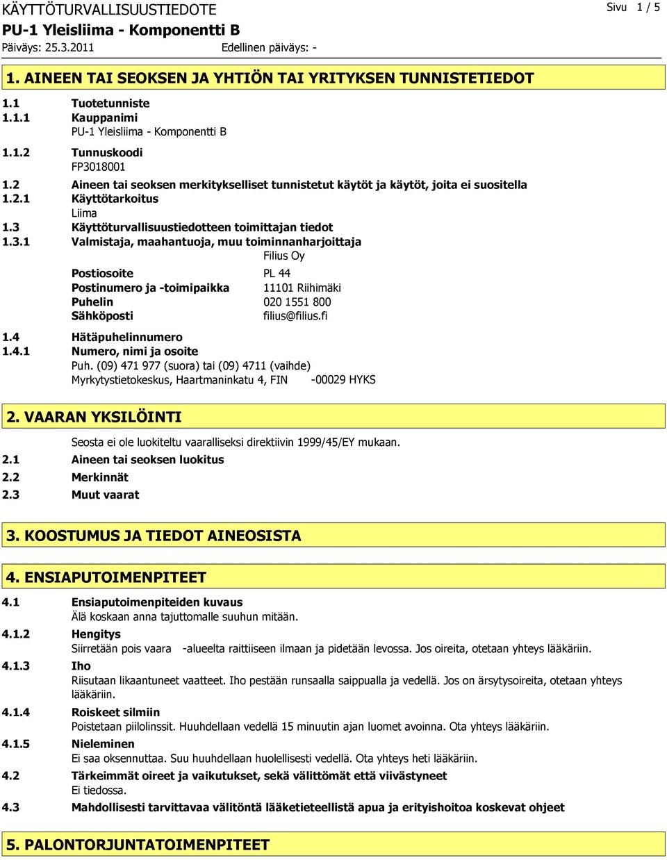 fi 1.4 Hätäpuhelinnumero 1.4.1 Numero, nimi ja osoite Puh. (09) 471 977 (suora) tai (09) 4711 (vaihde) Myrkytystietokeskus, Haartmaninkatu 4, FIN -00029 HYKS 2.