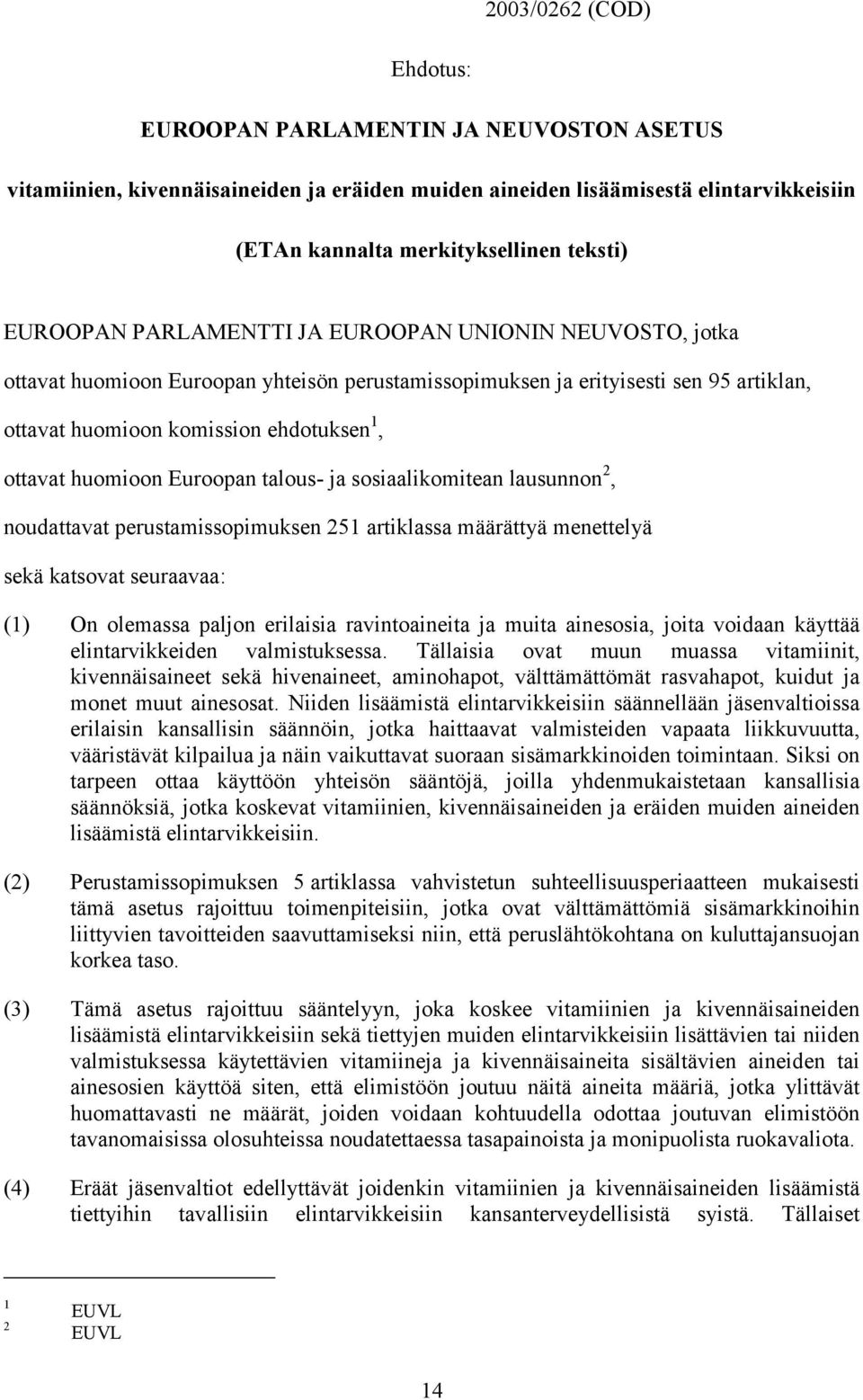 huomioon Euroopan talous- ja sosiaalikomitean lausunnon 2, noudattavat perustamissopimuksen 251 artiklassa määrättyä menettelyä sekä katsovat seuraavaa: (1) On olemassa paljon erilaisia