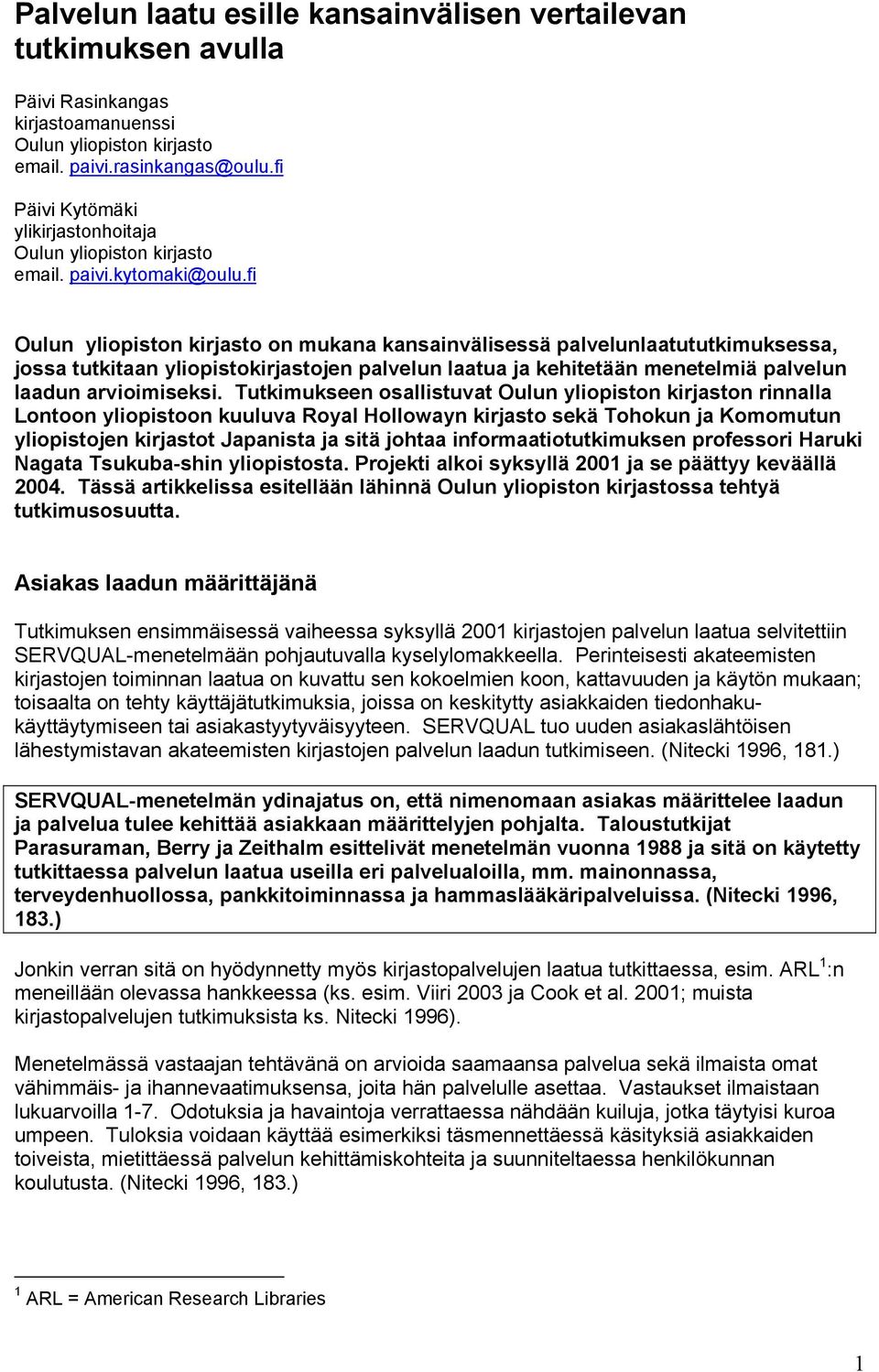 fi Oulun yliopiston kirjasto on mukana kansainvälisessä palvelunlaatututkimuksessa, jossa tutkitaan yliopistokirjastojen palvelun laatua ja kehitetään menetelmiä palvelun laadun arvioimiseksi.