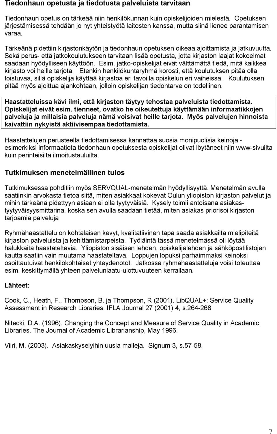 Tärkeänä pidettiin kirjastonkäytön ja tiedonhaun opetuksen oikeaa ajoittamista ja jatkuvuutta.