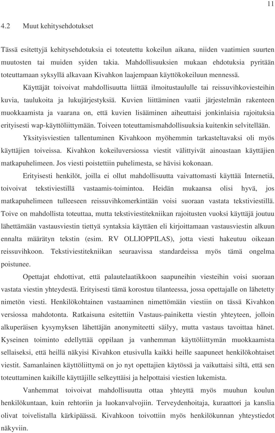 Käyttäjät toivoivat mahdollisuutta liittää ilmoitustaululle tai reissuvihkoviesteihin kuvia, taulukoita ja lukujärjestyksiä.