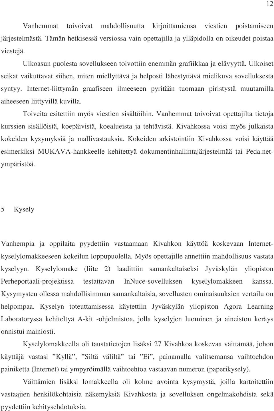 Internet-liittymän graafiseen ilmeeseen pyritään tuomaan piristystä muutamilla aiheeseen liittyvillä kuvilla. Toiveita esitettiin myös viestien sisältöihin.