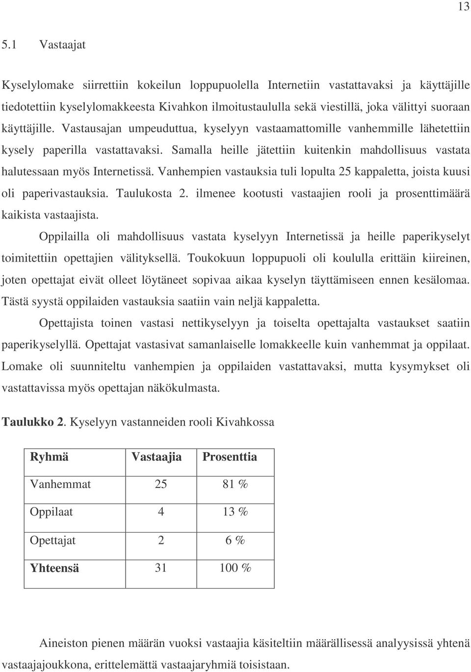 Samalla heille jätettiin kuitenkin mahdollisuus vastata halutessaan myös Internetissä. Vanhempien vastauksia tuli lopulta 25 kappaletta, joista kuusi oli paperivastauksia. Taulukosta 2.