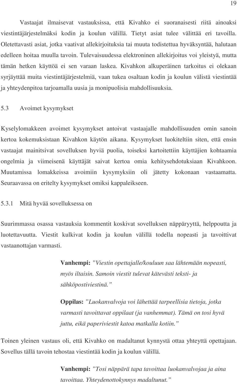 Tulevaisuudessa elektroninen allekirjoitus voi yleistyä, mutta tämän hetken käyttöä ei sen varaan laskea.