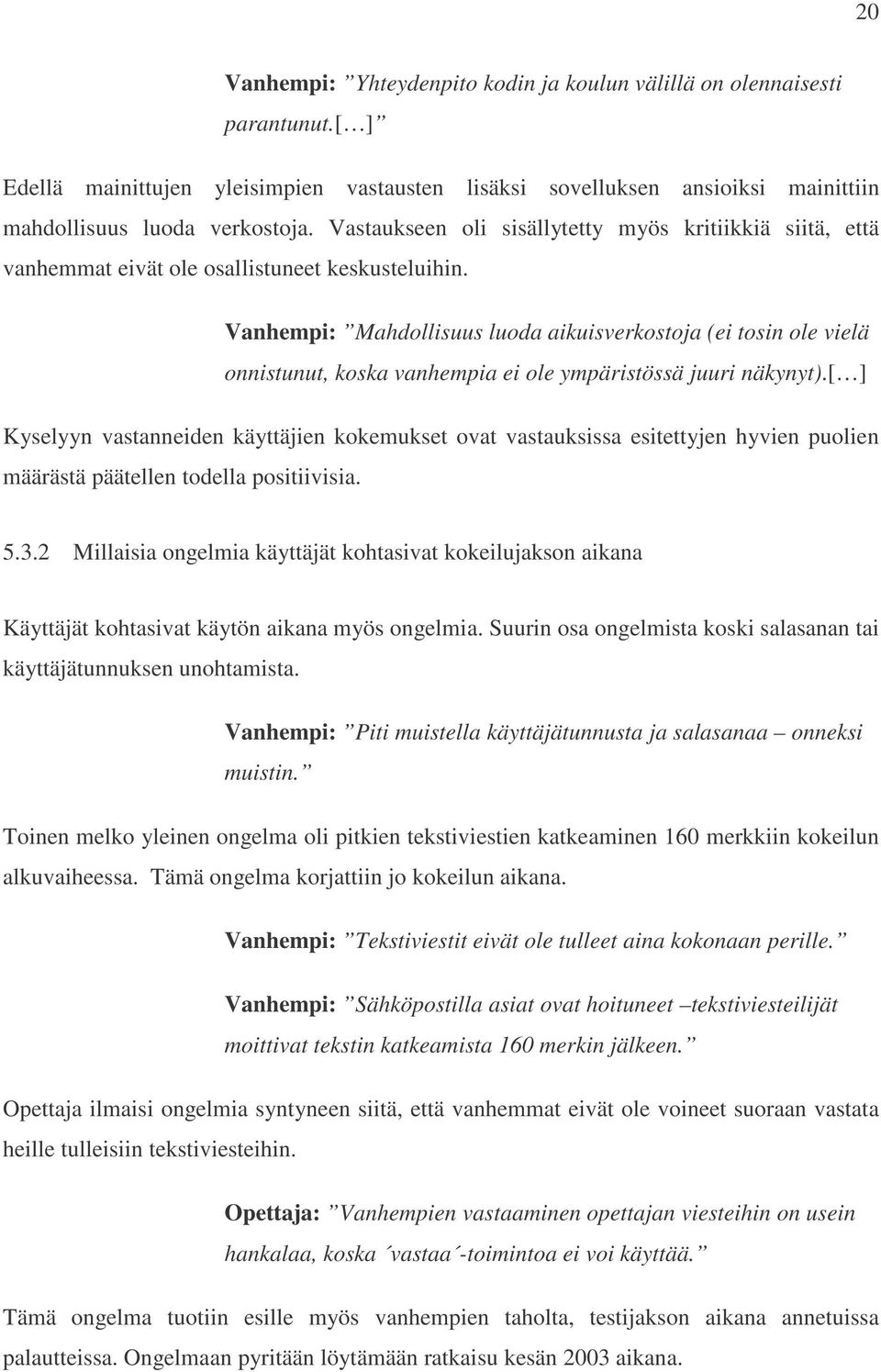 Vanhempi: Mahdollisuus luoda aikuisverkostoja (ei tosin ole vielä onnistunut, koska vanhempia ei ole ympäristössä juuri näkynyt).