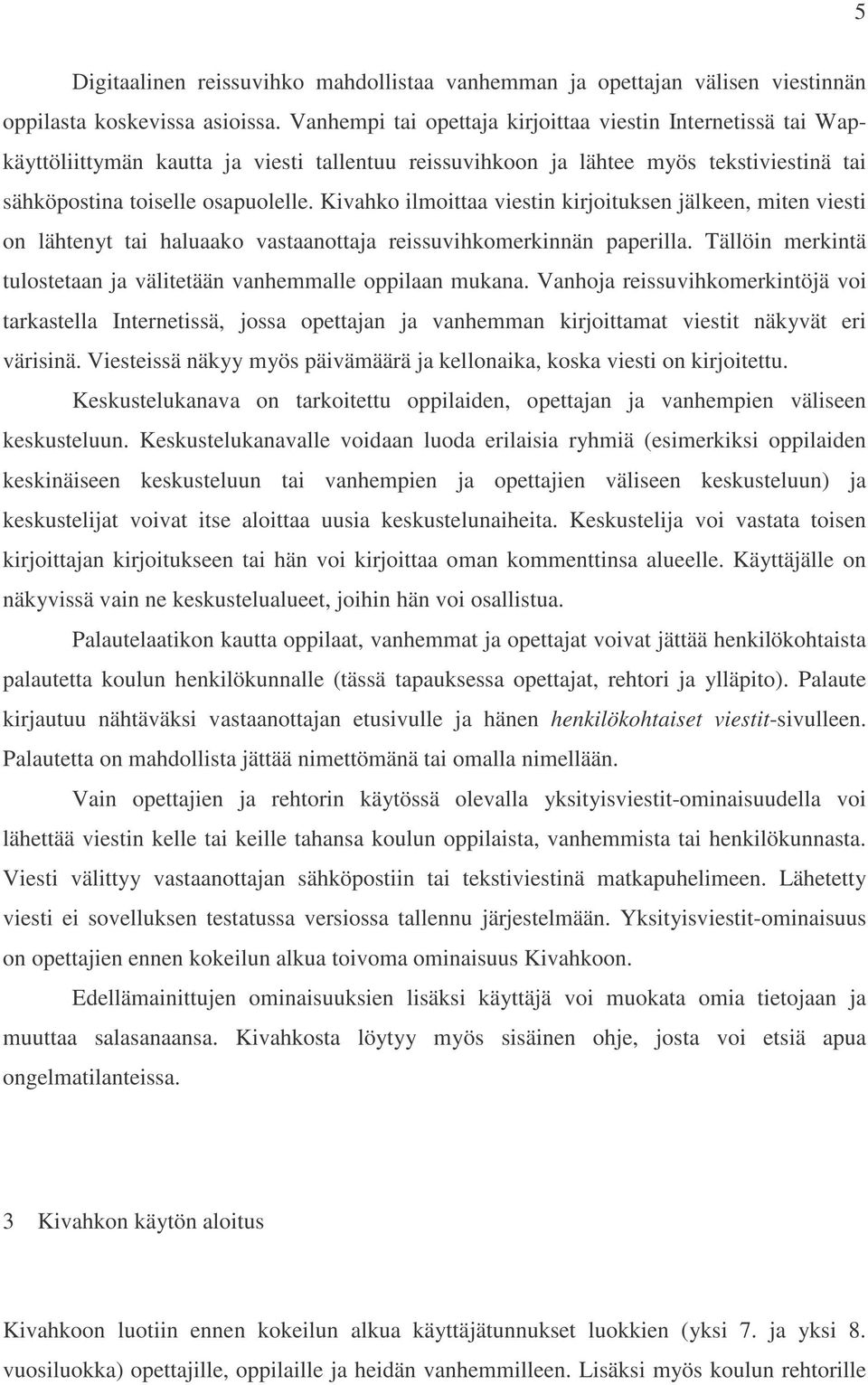 Kivahko ilmoittaa viestin kirjoituksen jälkeen, miten viesti on lähtenyt tai haluaako vastaanottaja reissuvihkomerkinnän paperilla.