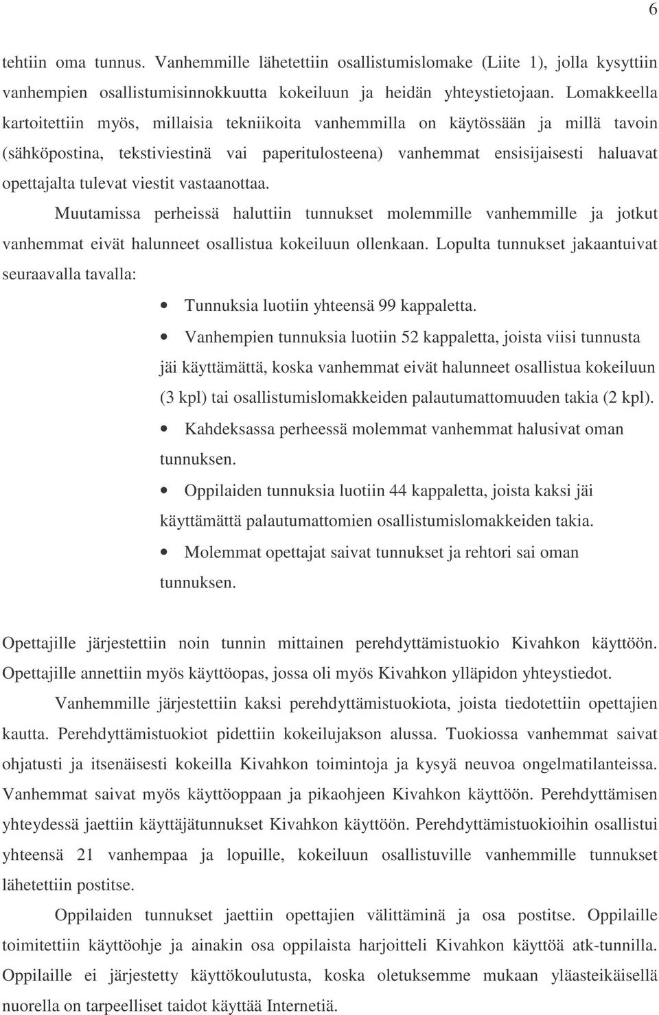 tulevat viestit vastaanottaa. Muutamissa perheissä haluttiin tunnukset molemmille vanhemmille ja jotkut vanhemmat eivät halunneet osallistua kokeiluun ollenkaan.