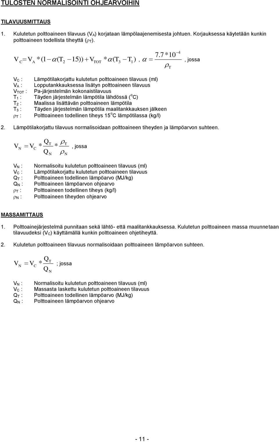 7 *10 V C : Lämpötilakorjattu kulutetun polttoaineen tilavuus (ml) V A : Lopputankkauksessa lisätyn polttoaineen tilavuus V TOT : Pa-järjestelmän kokonaistilavuus T 1 : Täyden järjestelmän lämpötila