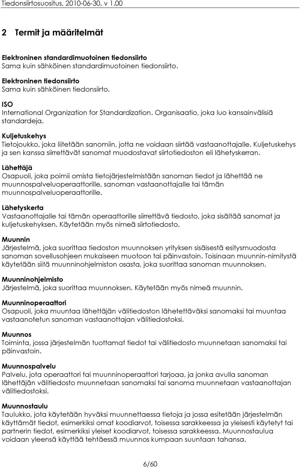 Kuljetuskehys ja sen kanssa siirrettävät sanomat muodostavat siirtotiedoston eli lähetyskerran.