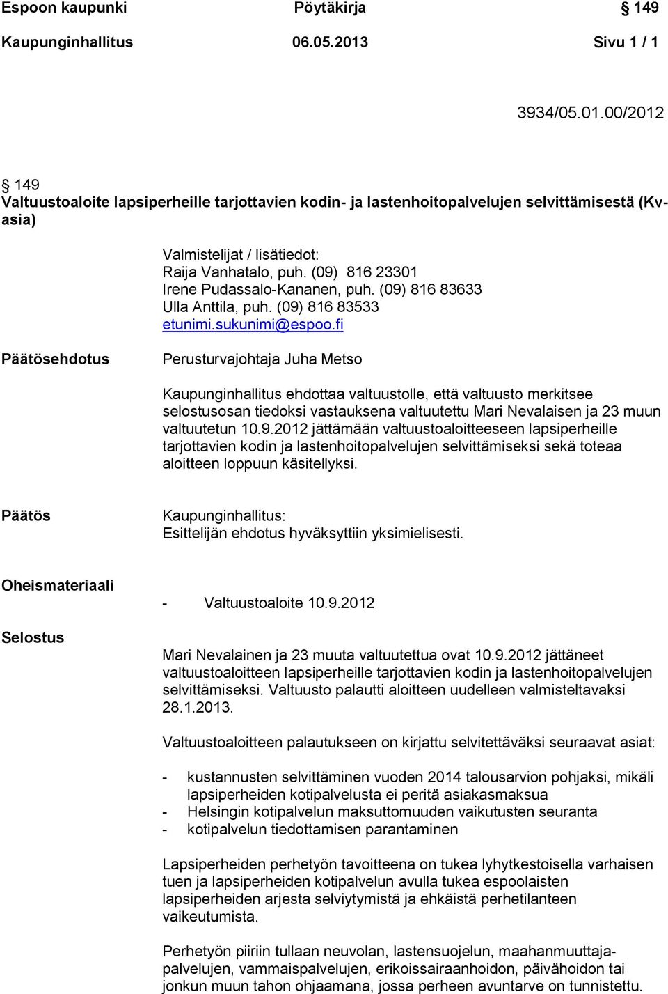 fi Perusturvajohtaja Juha Metso Kaupunginhallitus ehdottaa valtuustolle, että valtuusto merkitsee selostusosan tiedoksi vastauksena valtuutettu Mari Nevalaisen ja 23 muun valtuutetun 10.9.