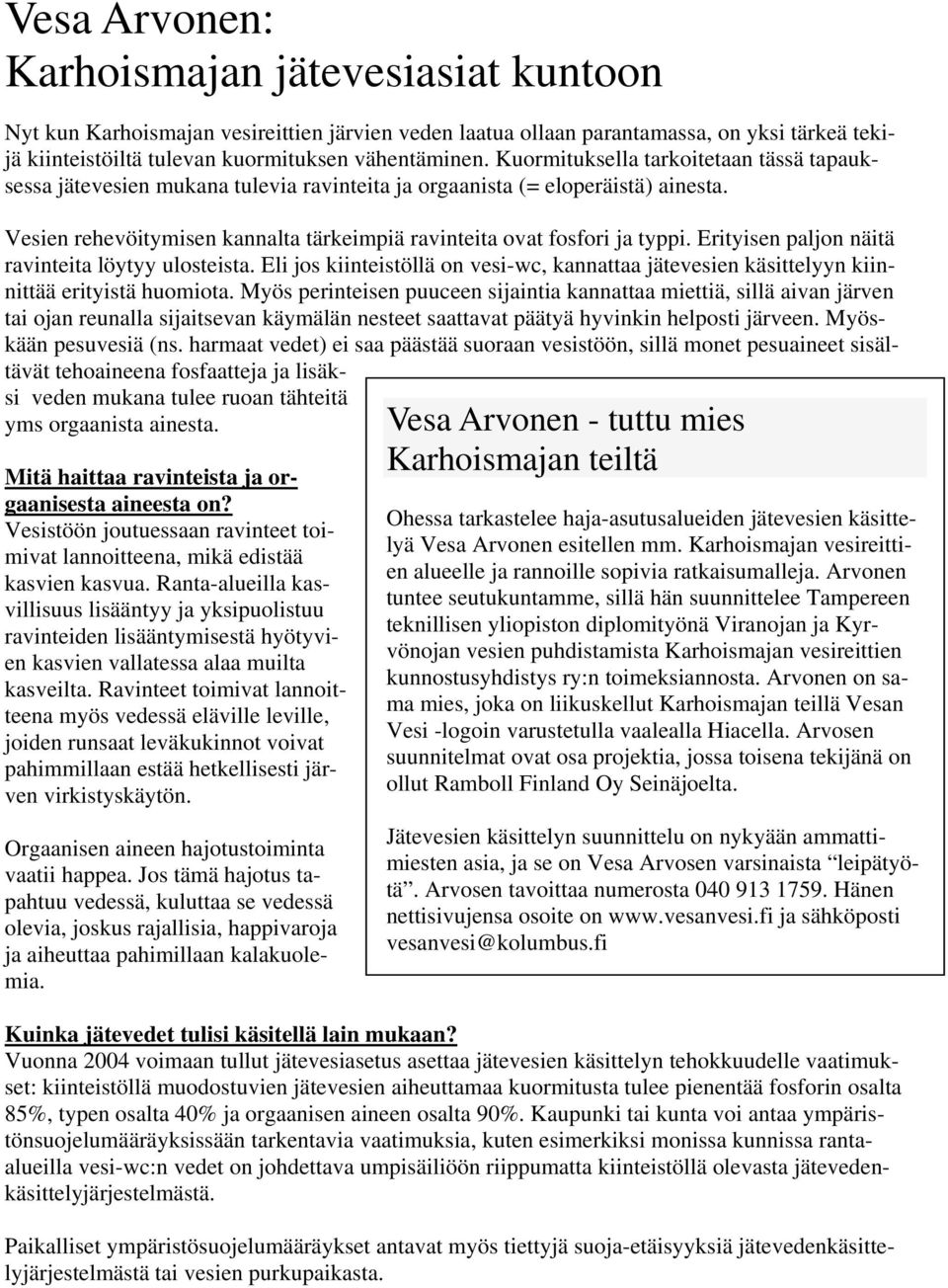 Erityisen paljon näitä ravinteita löytyy ulosteista. Eli jos kiinteistöllä on vesi-wc, kannattaa jätevesien käsittelyyn kiinnittää erityistä huomiota.