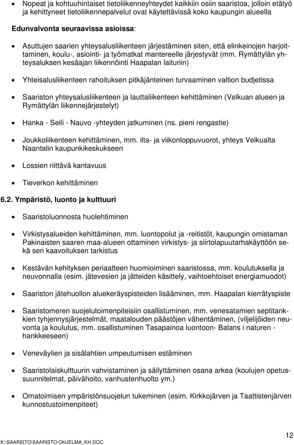 Rymättylän yhteysaluksen kesäajan liikennöinti Haapalan laituriin) Yhteisalusliikenteen rahoituksen pitkäjänteinen turvaaminen valtion budjetissa Saariston yhteysalusliikenteen ja lauttaliikenteen