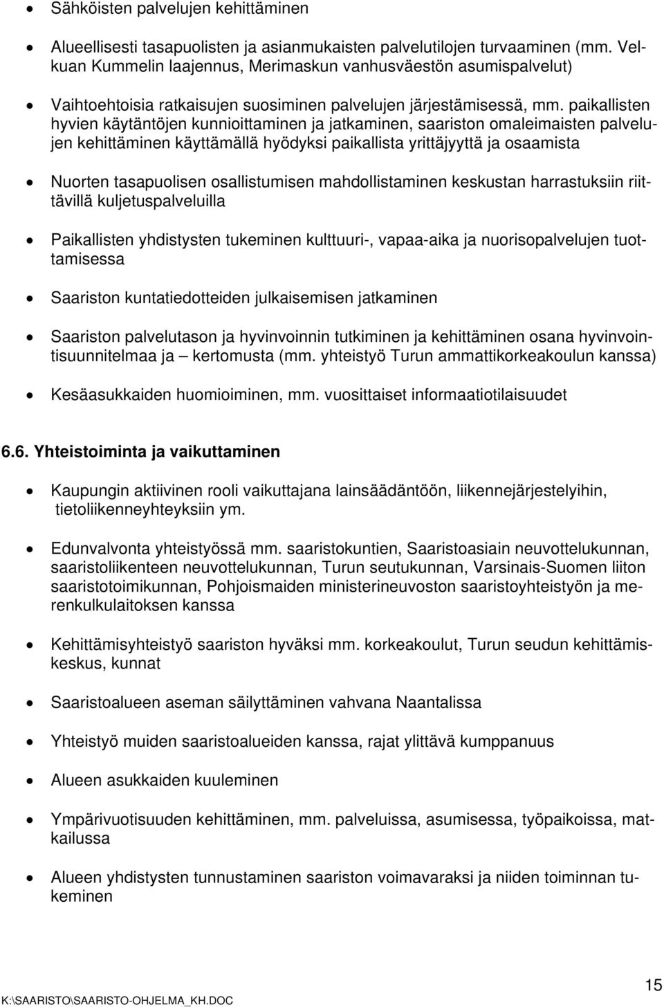 paikallisten hyvien käytäntöjen kunnioittaminen ja jatkaminen, saariston omaleimaisten palvelujen kehittäminen käyttämällä hyödyksi paikallista yrittäjyyttä ja osaamista Nuorten tasapuolisen