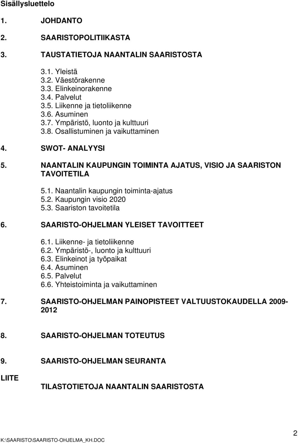 Naantalin kaupungin toiminta-ajatus 5.2. Kaupungin visio 2020 5.3. Saariston tavoitetila 6. SAARISTO-OHJELMAN YLEISET TAVOITTEET 6.1. Liikenne- ja tietoliikenne 6.2. Ympäristö-, luonto ja kulttuuri 6.