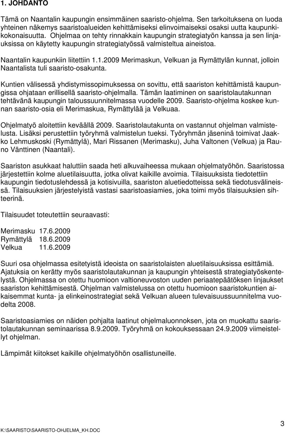 1.2009 Merimaskun, Velkuan ja Rymättylän kunnat, jolloin Naantalista tuli saaristo-osakunta.