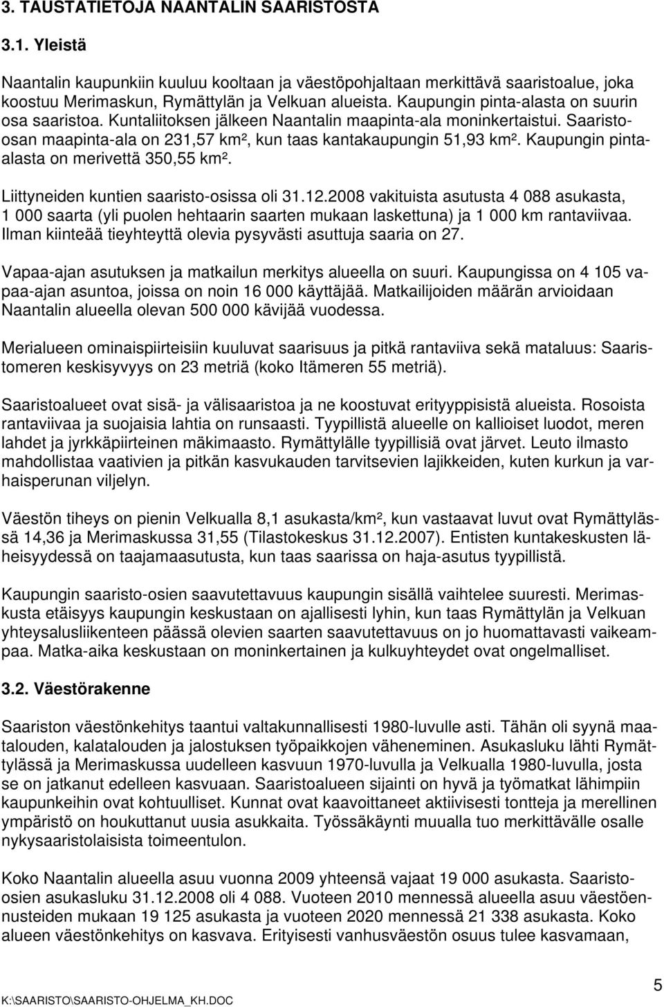 Kaupungin pintaalasta on merivettä 350,55 km². Liittyneiden kuntien saaristo-osissa oli 31.12.