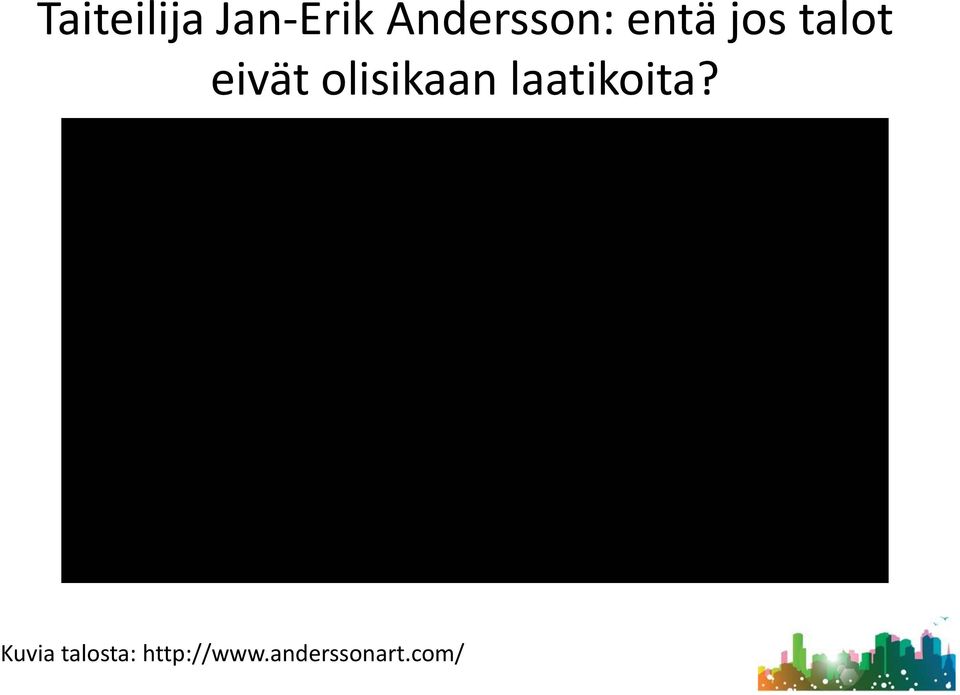eivät olisikaan laatikoita?