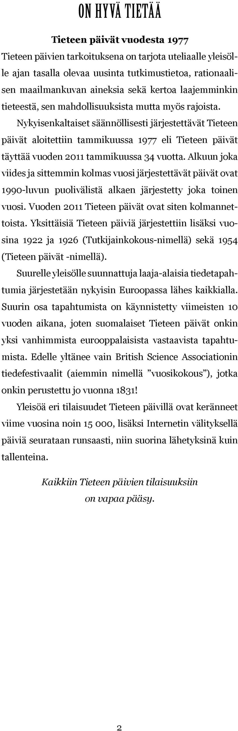 Nykyisenkaltaiset säännöllisesti järjestettävät Tieteen päivät aloitettiin tammikuussa 1977 eli Tieteen päivät täyttää vuoden 2011 tammikuussa 34 vuotta.