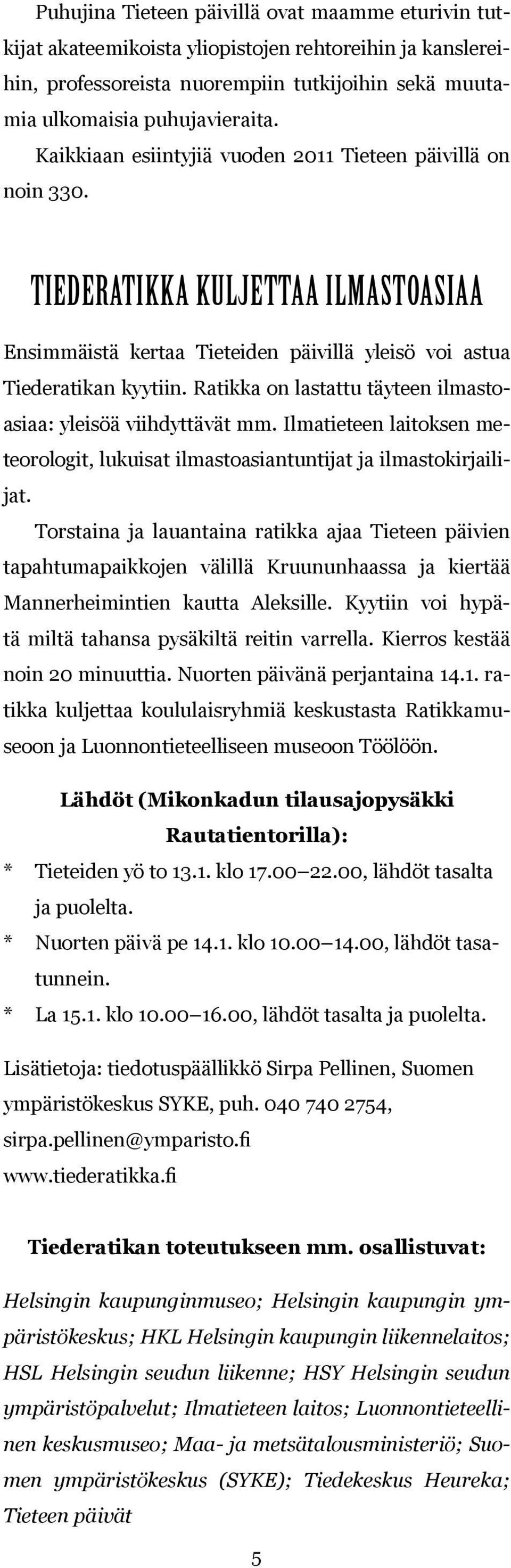 Ratikka on lastattu täyteen ilmastoasiaa: yleisöä viihdyttävät mm. Ilmatieteen laitoksen meteorologit, lukuisat ilmastoasiantuntijat ja ilmastokirjailijat.