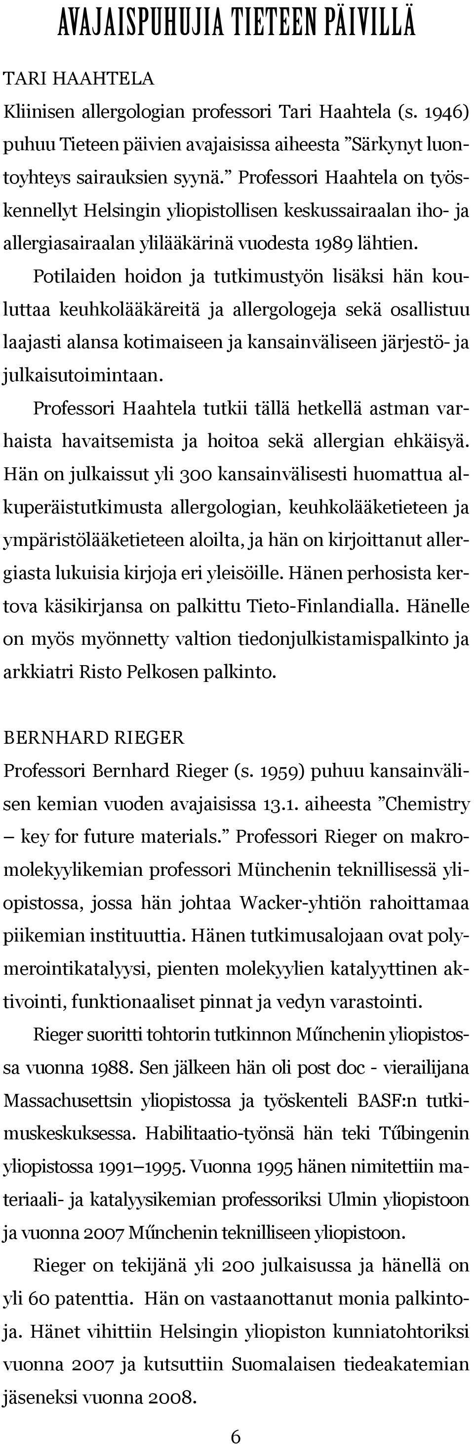 Potilaiden hoidon ja tutkimustyön lisäksi hän kouluttaa keuhkolääkäreitä ja allergologeja sekä osallistuu laajasti alansa kotimaiseen ja kansainväliseen järjestö- ja julkaisutoimintaan.