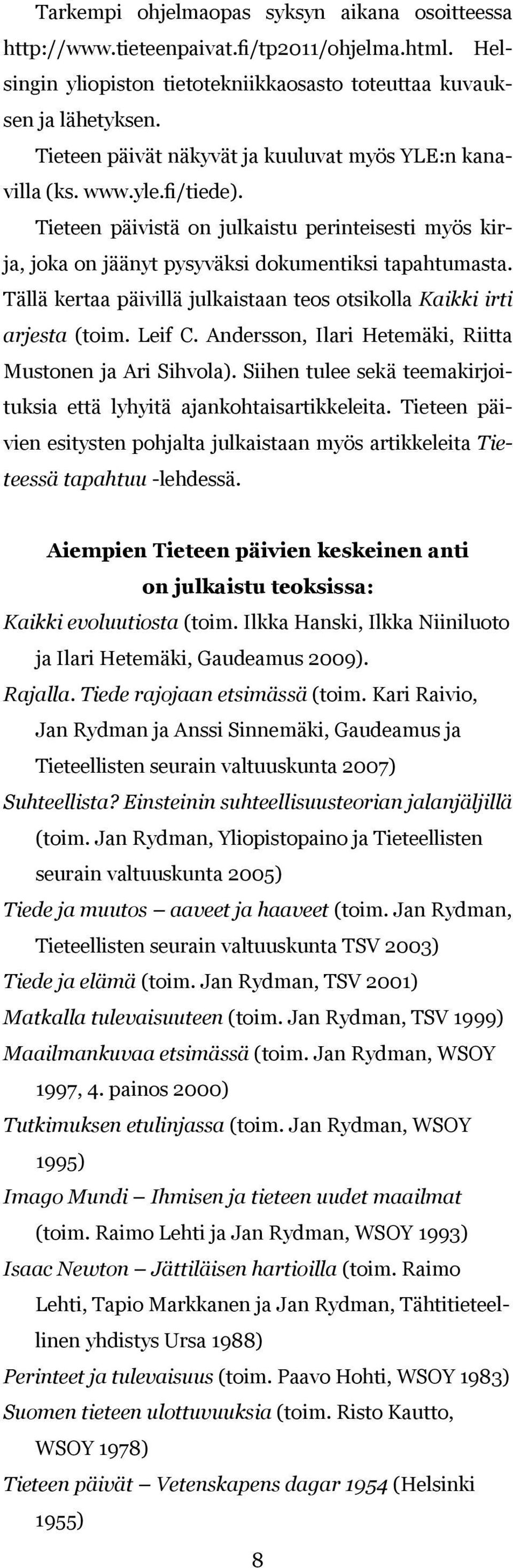 Tällä kertaa päivillä julkaistaan teos otsikolla Kaikki irti arjesta (toim. Leif C. Andersson, Ilari Hetemäki, Riitta Mustonen ja Ari Sihvola).