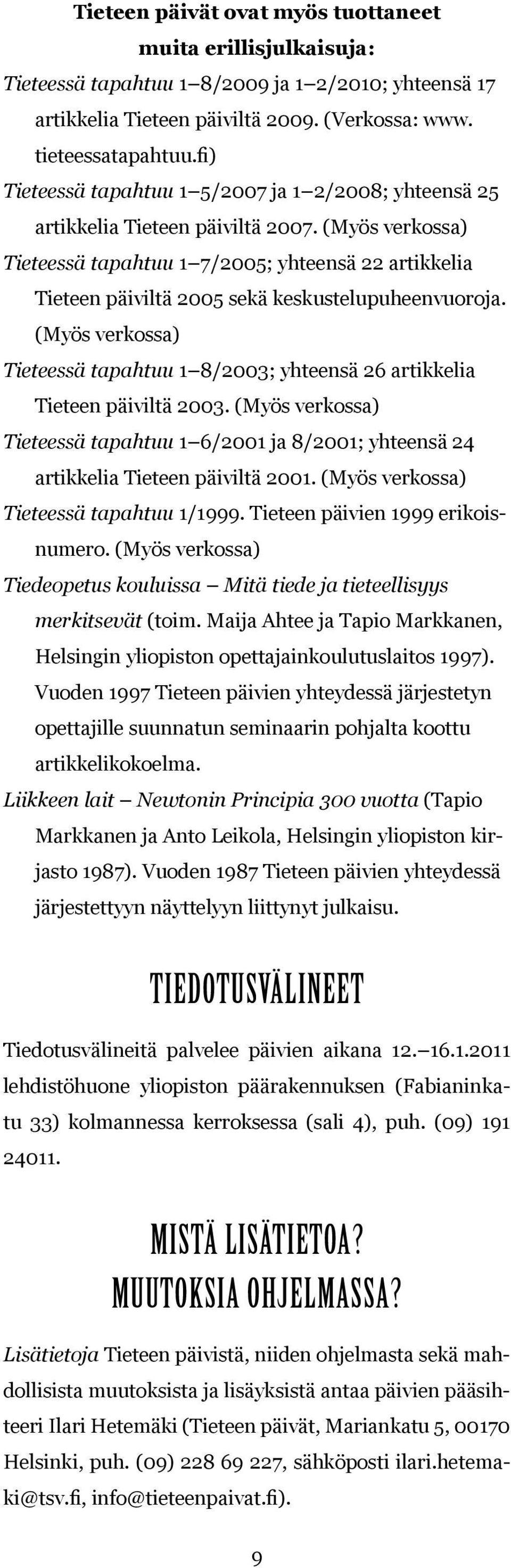 (Myös verkossa) Tieteessä tapahtuu 1 7/2005; yhteensä 22 artikkelia Tieteen päiviltä 2005 sekä keskustelupuheenvuoroja.