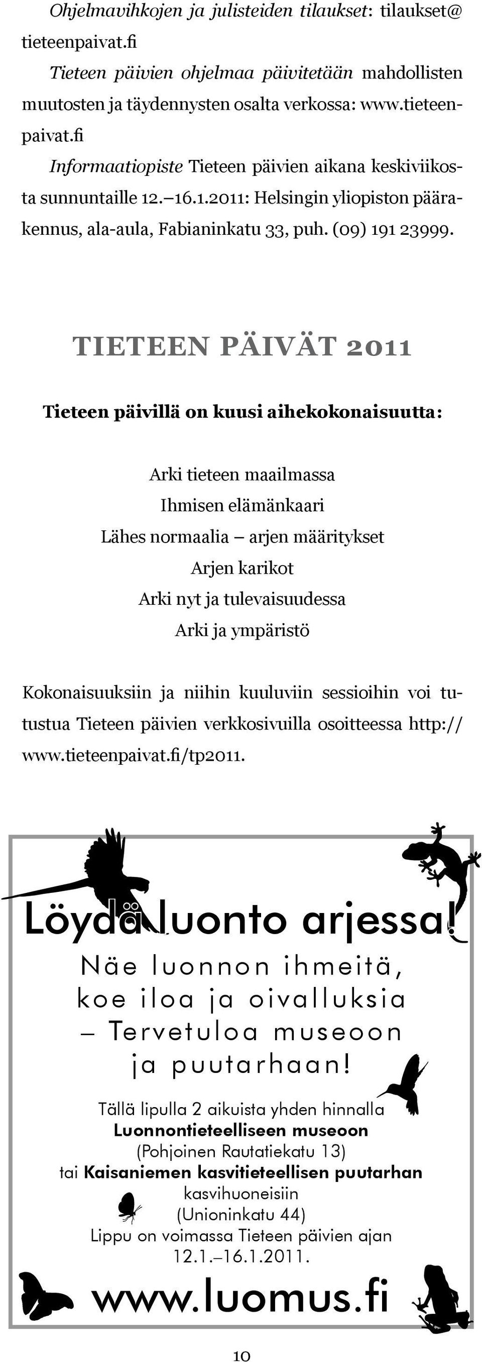 TIETEEN PÄIVÄT 2011 Tieteen päivillä on kuusi aihekokonaisuutta: Arki tieteen maailmassa Ihmisen elämänkaari Lähes normaalia arjen määritykset Arjen karikot Arki nyt ja tulevaisuudessa Arki ja