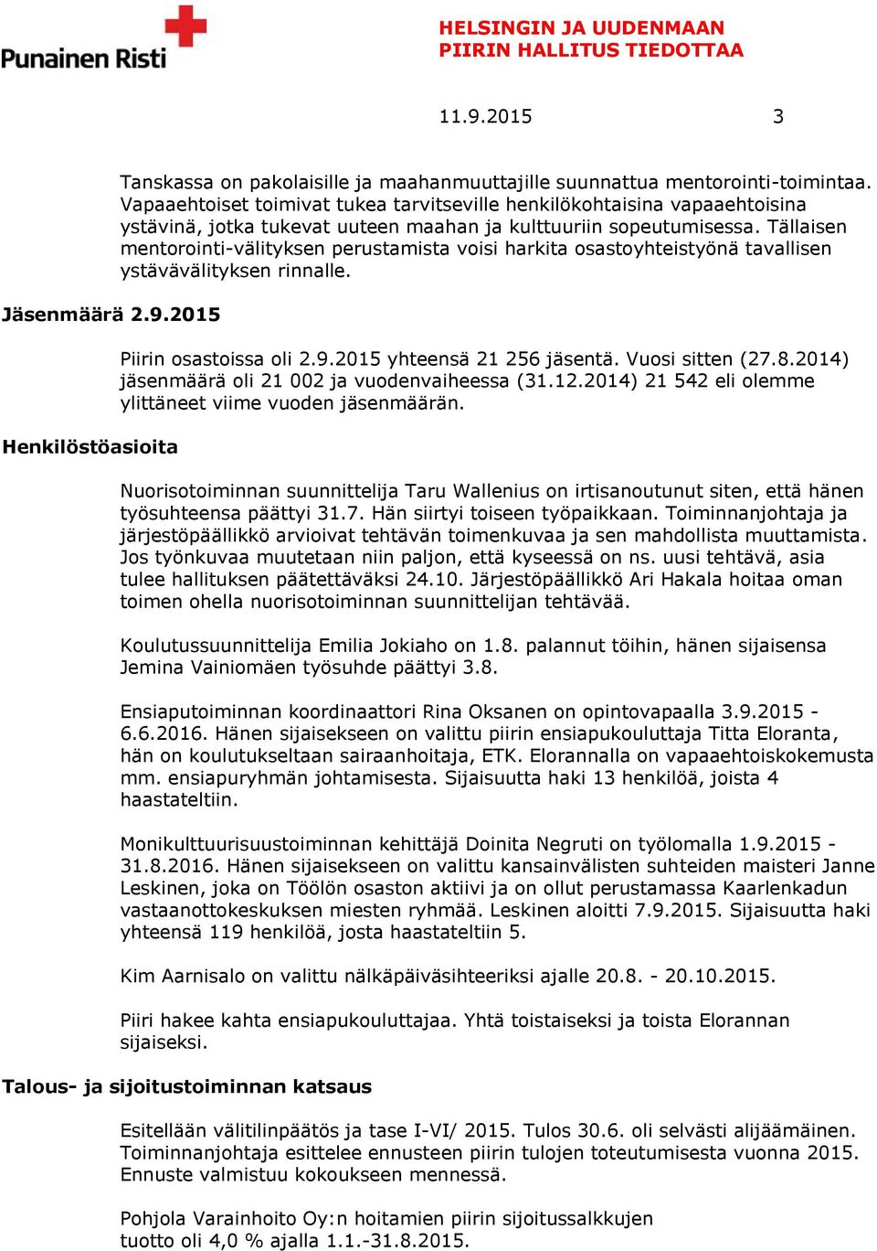 Tällaisen mentorointi-välityksen perustamista voisi harkita osastoyhteistyönä tavallisen ystävävälityksen rinnalle. Piirin osastoissa oli 2.9.2015 yhteensä 21 256 jäsentä. Vuosi sitten (27.8.