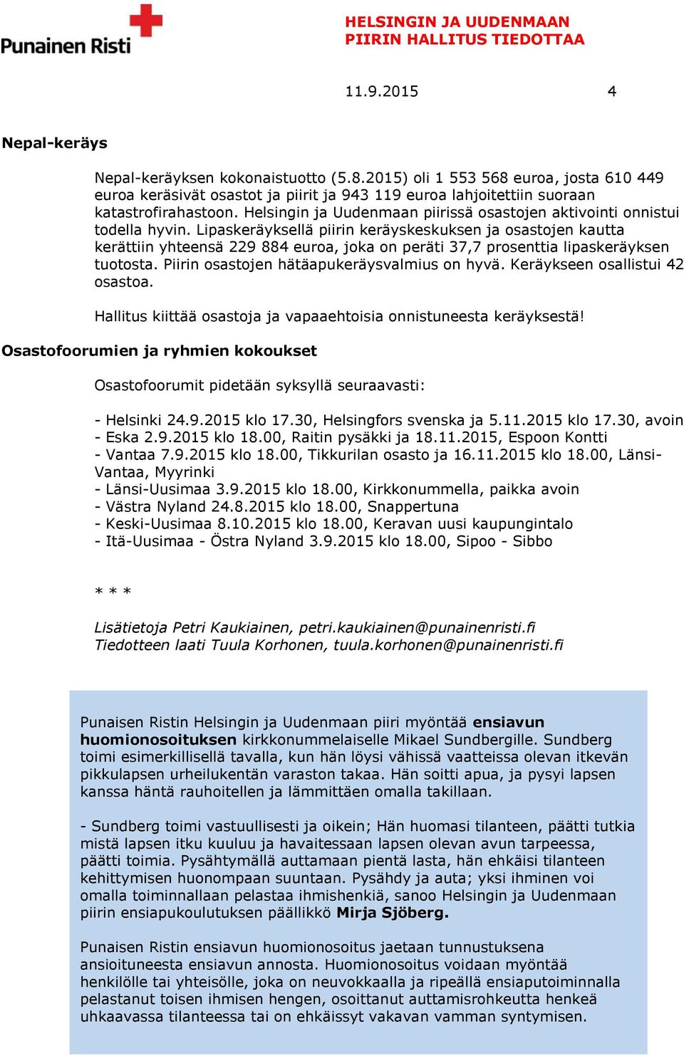 Lipaskeräyksellä piirin keräyskeskuksen ja osastojen kautta kerättiin yhteensä 229 884 euroa, joka on peräti 37,7 prosenttia lipaskeräyksen tuotosta. Piirin osastojen hätäapukeräysvalmius on hyvä.