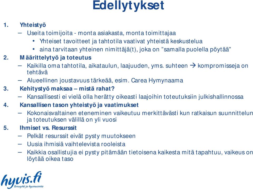 Määrittelytyö ja toteutus Kaikilla oma tahtotila, aikataulun, laajuuden, yms. suhteen kompromisseja on tehtävä Alueellinen joustavuus tärkeää, esim. Carea Hymynaama 3. Kehitystyö maksaa mistä rahat?