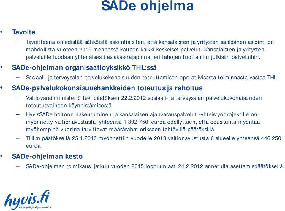 SADe-ohjelman organisaatioyksikkö THL:ssä Sosiaali- ja terveysalan palvelukokonaisuuden toteuttamisen operatiivisesta toiminnasta vastaa THL SADe-palvelukokonaisuushankkeiden toteutus ja rahoitus